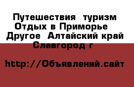 Путешествия, туризм Отдых в Приморье - Другое. Алтайский край,Славгород г.